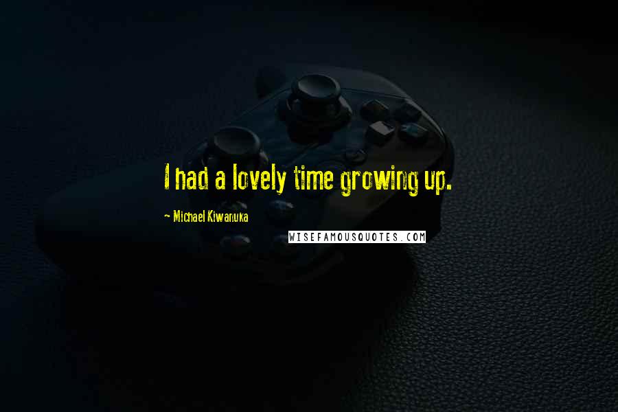 Michael Kiwanuka Quotes: I had a lovely time growing up.