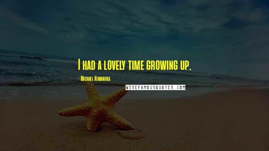 Michael Kiwanuka Quotes: I had a lovely time growing up.