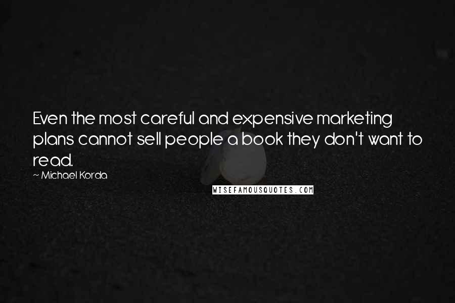 Michael Korda Quotes: Even the most careful and expensive marketing plans cannot sell people a book they don't want to read.