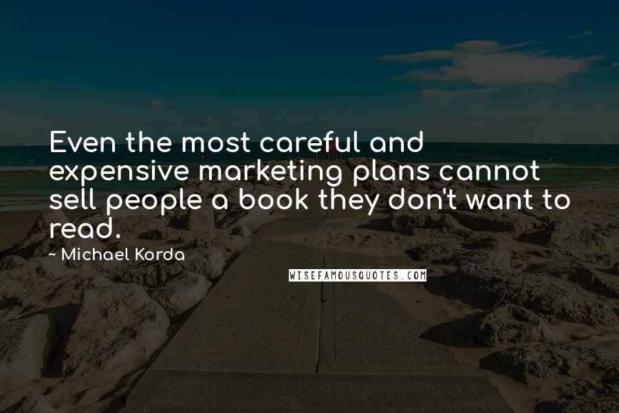 Michael Korda Quotes: Even the most careful and expensive marketing plans cannot sell people a book they don't want to read.