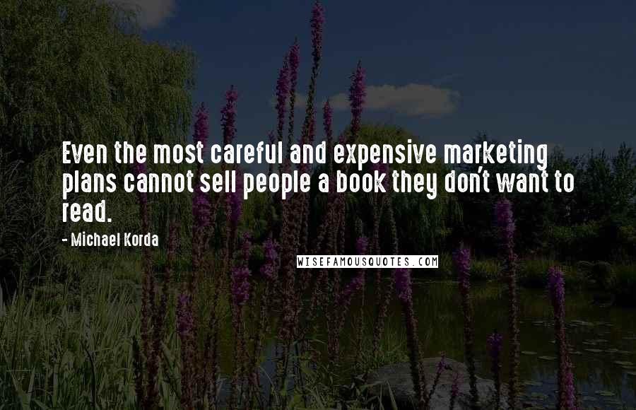 Michael Korda Quotes: Even the most careful and expensive marketing plans cannot sell people a book they don't want to read.