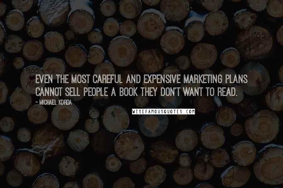 Michael Korda Quotes: Even the most careful and expensive marketing plans cannot sell people a book they don't want to read.