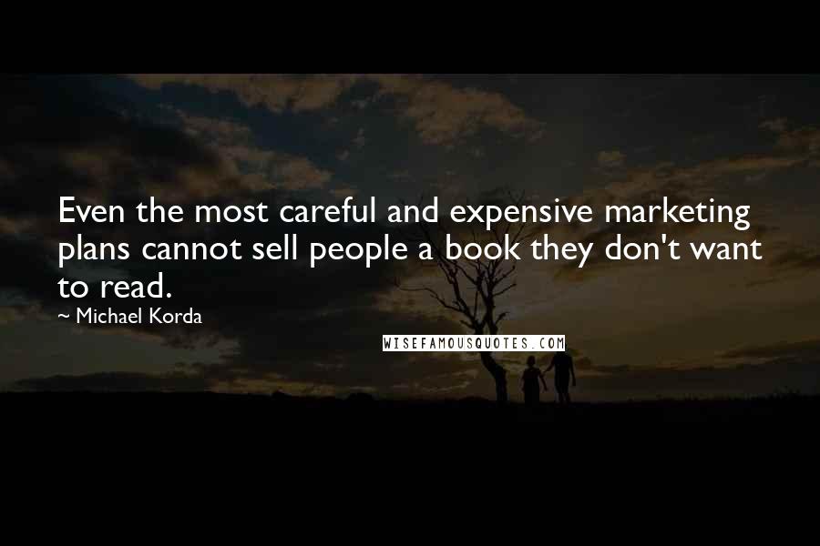 Michael Korda Quotes: Even the most careful and expensive marketing plans cannot sell people a book they don't want to read.