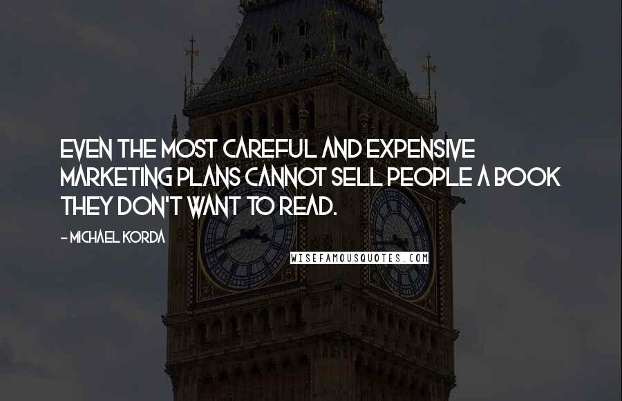 Michael Korda Quotes: Even the most careful and expensive marketing plans cannot sell people a book they don't want to read.