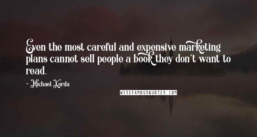 Michael Korda Quotes: Even the most careful and expensive marketing plans cannot sell people a book they don't want to read.