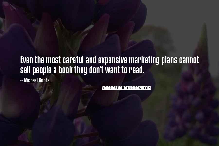 Michael Korda Quotes: Even the most careful and expensive marketing plans cannot sell people a book they don't want to read.