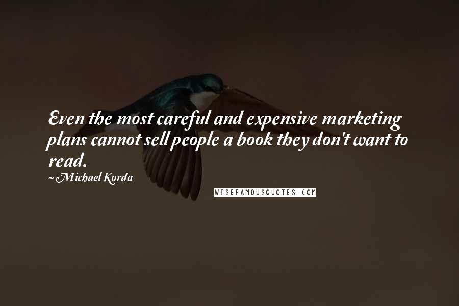 Michael Korda Quotes: Even the most careful and expensive marketing plans cannot sell people a book they don't want to read.