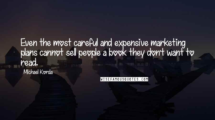 Michael Korda Quotes: Even the most careful and expensive marketing plans cannot sell people a book they don't want to read.