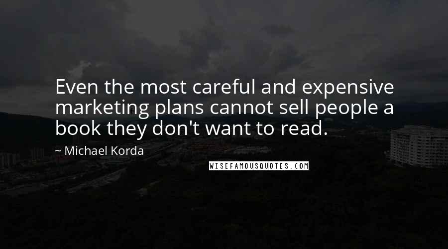 Michael Korda Quotes: Even the most careful and expensive marketing plans cannot sell people a book they don't want to read.