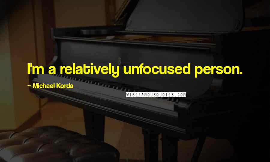 Michael Korda Quotes: I'm a relatively unfocused person.