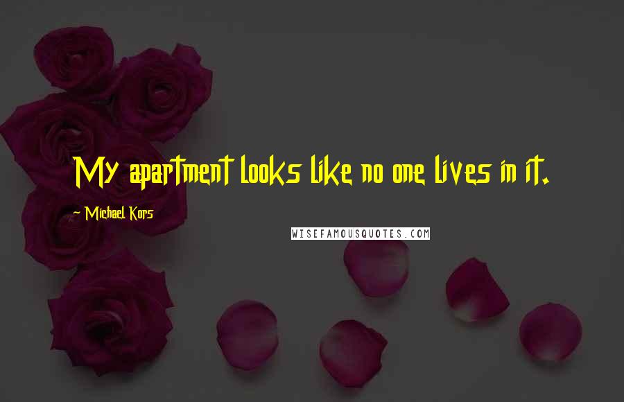 Michael Kors Quotes: My apartment looks like no one lives in it.
