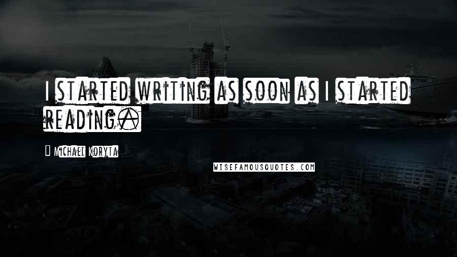 Michael Koryta Quotes: I started writing as soon as I started reading.