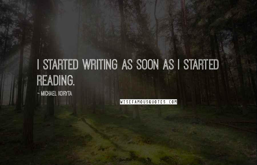 Michael Koryta Quotes: I started writing as soon as I started reading.