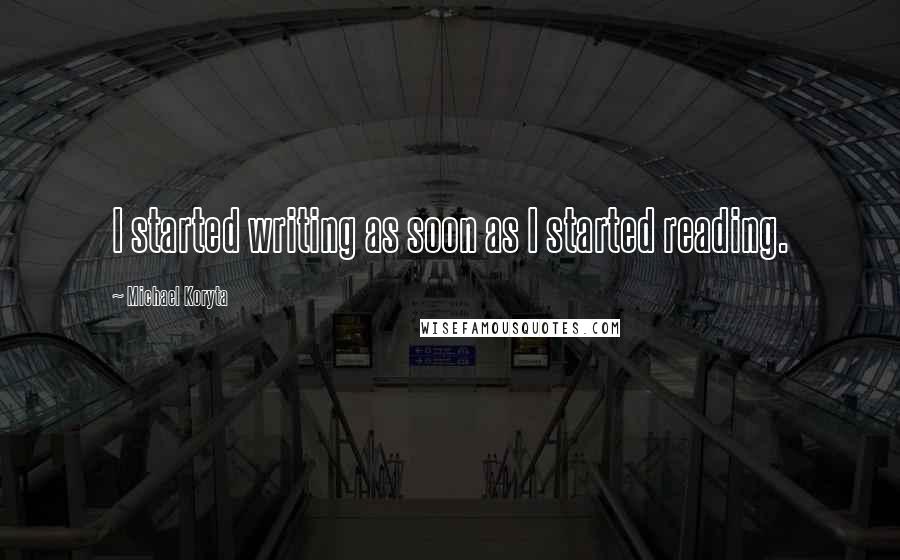 Michael Koryta Quotes: I started writing as soon as I started reading.