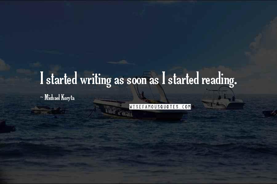 Michael Koryta Quotes: I started writing as soon as I started reading.