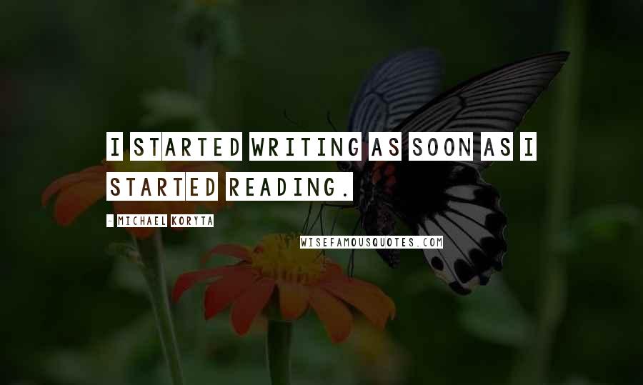 Michael Koryta Quotes: I started writing as soon as I started reading.