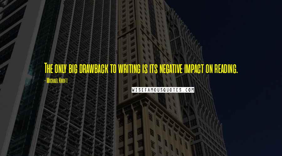 Michael Kroft Quotes: The only big drawback to writing is its negative impact on reading.