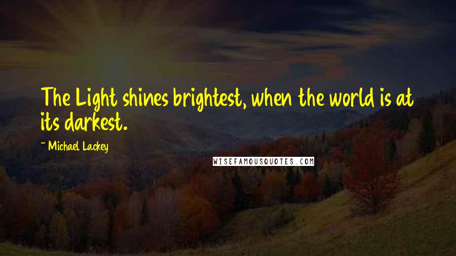 Michael Lackey Quotes: The Light shines brightest, when the world is at its darkest.