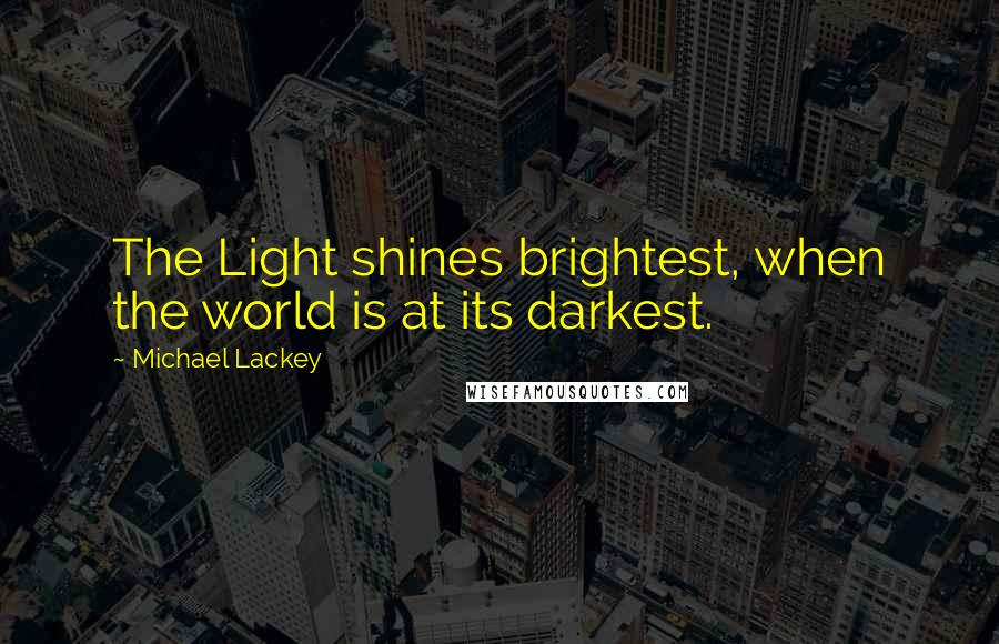 Michael Lackey Quotes: The Light shines brightest, when the world is at its darkest.