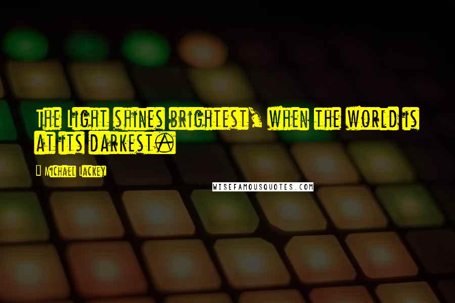 Michael Lackey Quotes: The Light shines brightest, when the world is at its darkest.