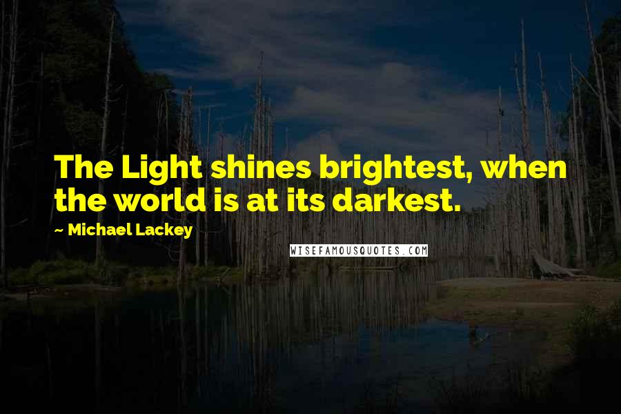 Michael Lackey Quotes: The Light shines brightest, when the world is at its darkest.