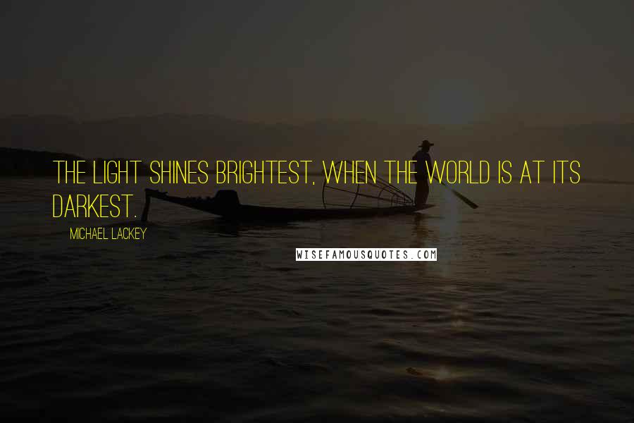 Michael Lackey Quotes: The Light shines brightest, when the world is at its darkest.