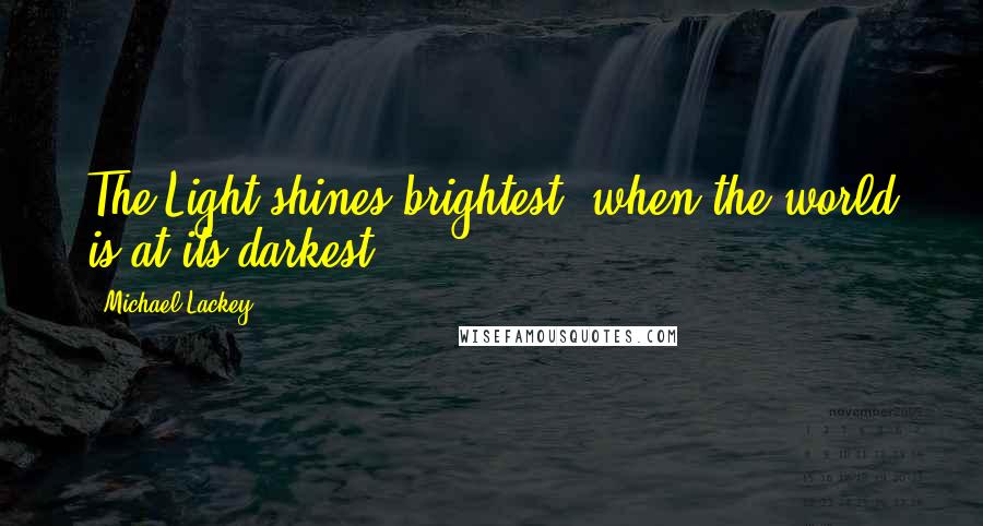 Michael Lackey Quotes: The Light shines brightest, when the world is at its darkest.