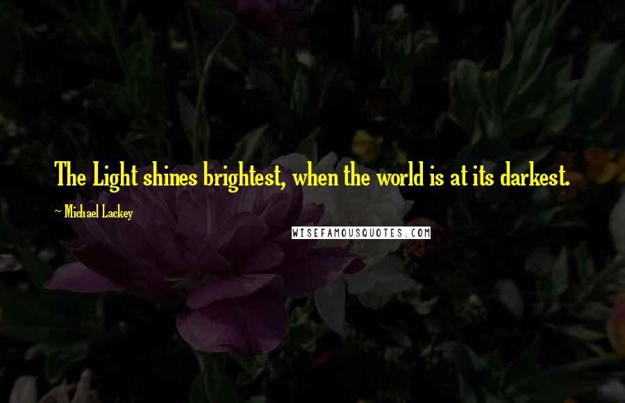 Michael Lackey Quotes: The Light shines brightest, when the world is at its darkest.