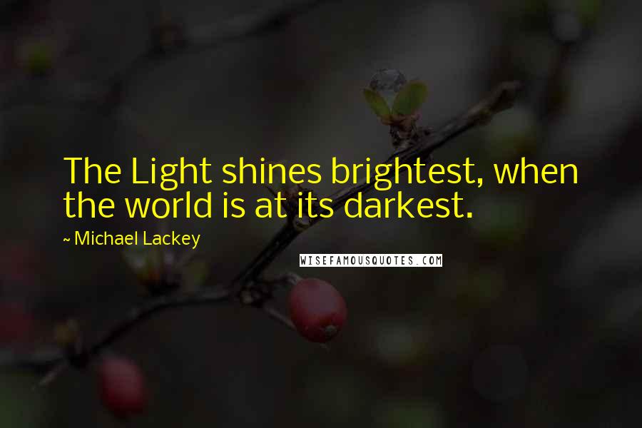 Michael Lackey Quotes: The Light shines brightest, when the world is at its darkest.