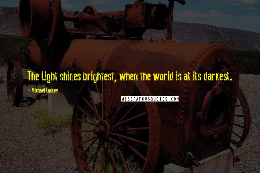 Michael Lackey Quotes: The Light shines brightest, when the world is at its darkest.