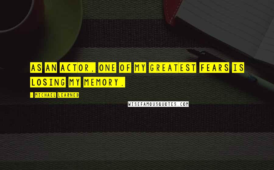 Michael Learned Quotes: As an actor, one of my greatest fears is losing my memory.