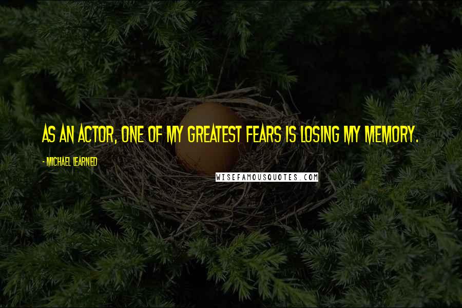 Michael Learned Quotes: As an actor, one of my greatest fears is losing my memory.