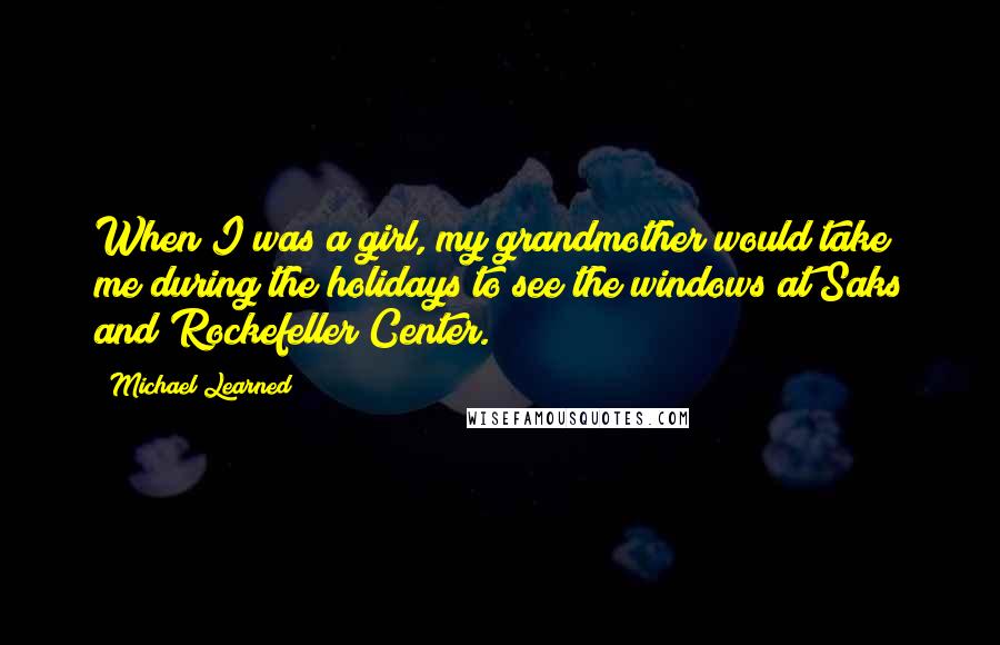 Michael Learned Quotes: When I was a girl, my grandmother would take me during the holidays to see the windows at Saks and Rockefeller Center.