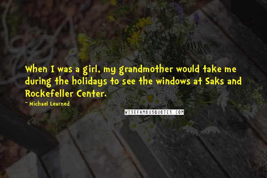 Michael Learned Quotes: When I was a girl, my grandmother would take me during the holidays to see the windows at Saks and Rockefeller Center.