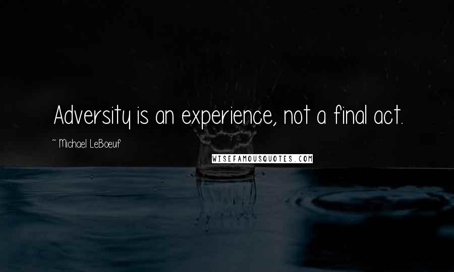 Michael LeBoeuf Quotes: Adversity is an experience, not a final act.