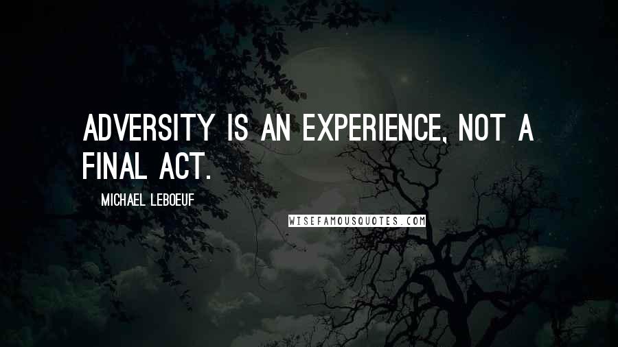 Michael LeBoeuf Quotes: Adversity is an experience, not a final act.