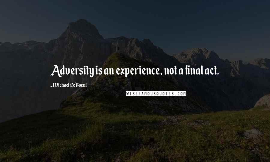 Michael LeBoeuf Quotes: Adversity is an experience, not a final act.