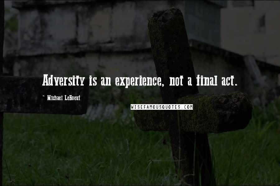 Michael LeBoeuf Quotes: Adversity is an experience, not a final act.
