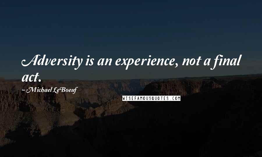 Michael LeBoeuf Quotes: Adversity is an experience, not a final act.