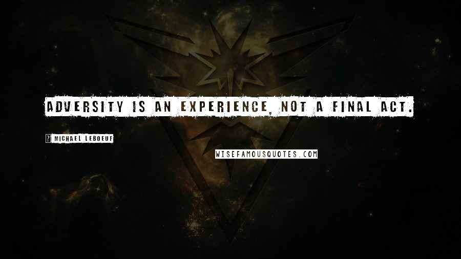 Michael LeBoeuf Quotes: Adversity is an experience, not a final act.