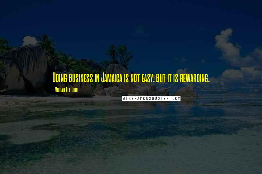 Michael Lee-Chin Quotes: Doing business in Jamaica is not easy, but it is rewarding.