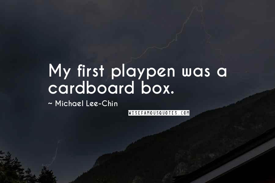 Michael Lee-Chin Quotes: My first playpen was a cardboard box.