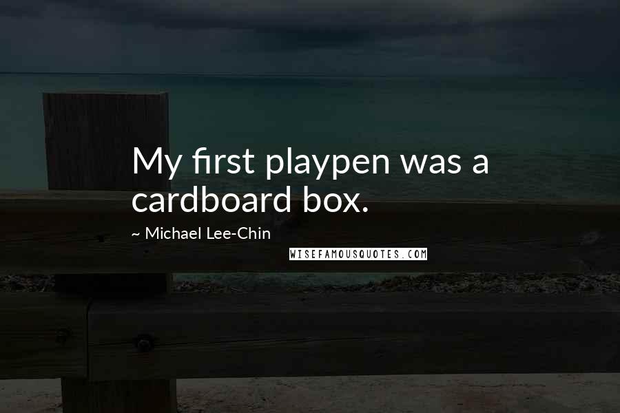 Michael Lee-Chin Quotes: My first playpen was a cardboard box.