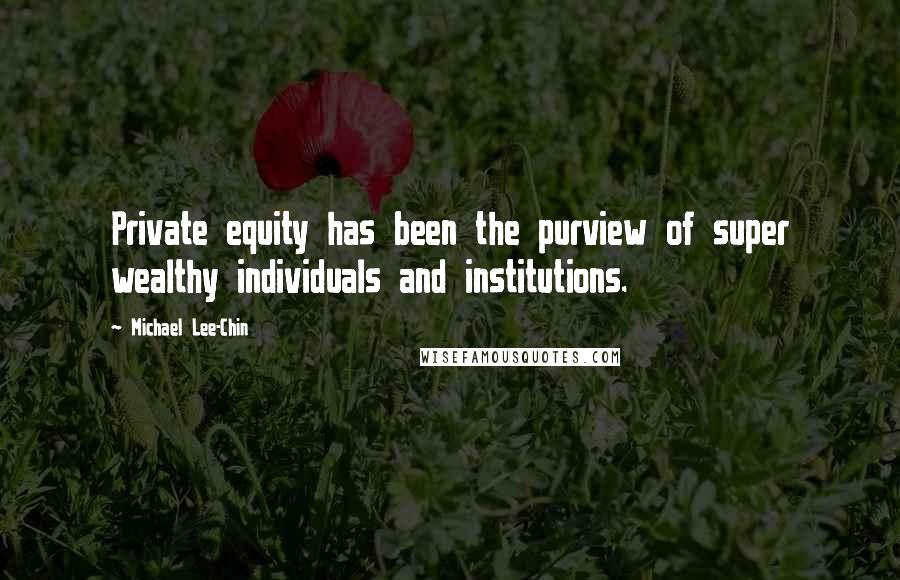 Michael Lee-Chin Quotes: Private equity has been the purview of super wealthy individuals and institutions.