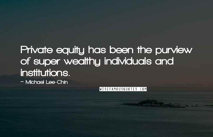Michael Lee-Chin Quotes: Private equity has been the purview of super wealthy individuals and institutions.