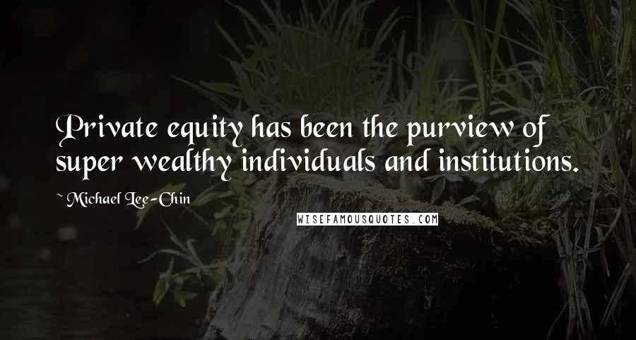 Michael Lee-Chin Quotes: Private equity has been the purview of super wealthy individuals and institutions.