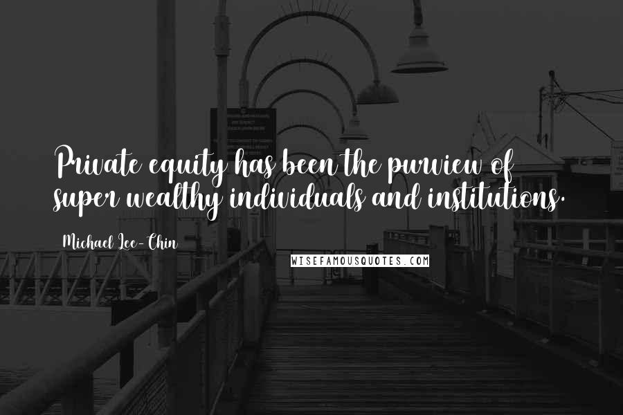 Michael Lee-Chin Quotes: Private equity has been the purview of super wealthy individuals and institutions.
