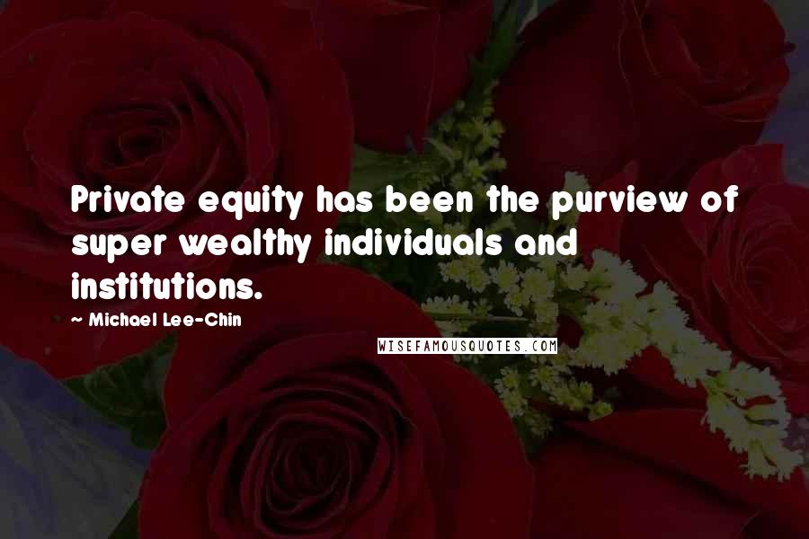 Michael Lee-Chin Quotes: Private equity has been the purview of super wealthy individuals and institutions.