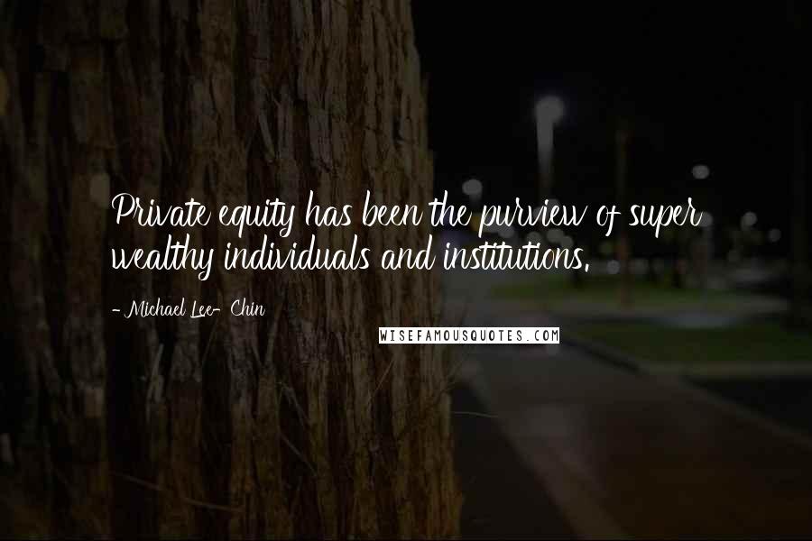 Michael Lee-Chin Quotes: Private equity has been the purview of super wealthy individuals and institutions.