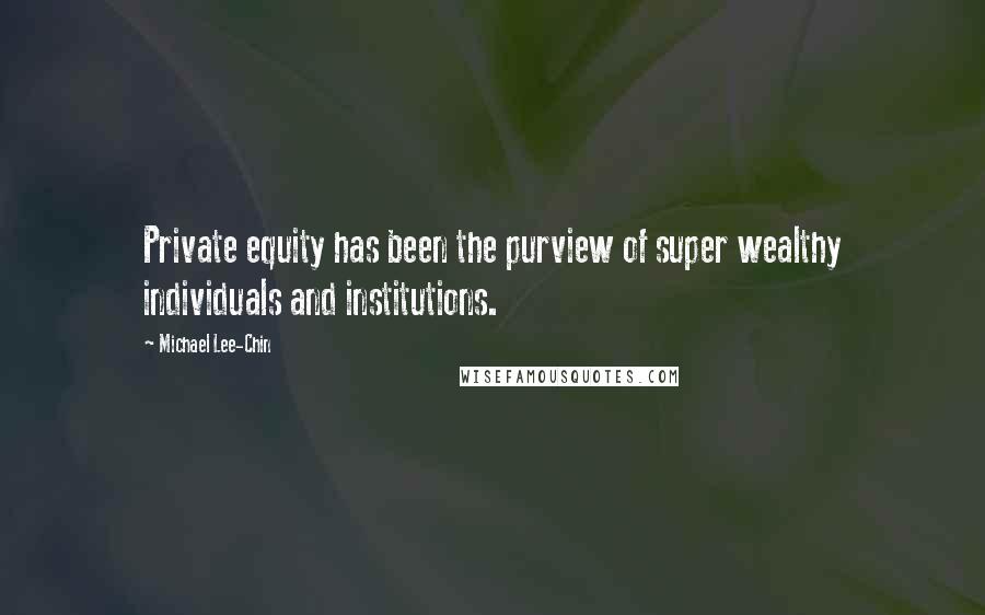 Michael Lee-Chin Quotes: Private equity has been the purview of super wealthy individuals and institutions.